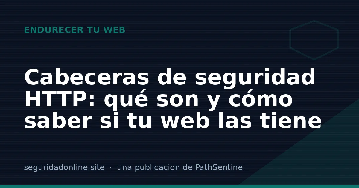 Cabeceras de seguridad HTTP: qué son y cómo saber si tu web las tiene