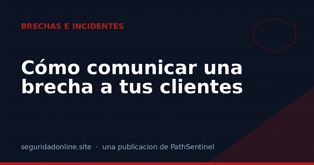 Cómo comunicar una brecha a tus clientes sin perderlos