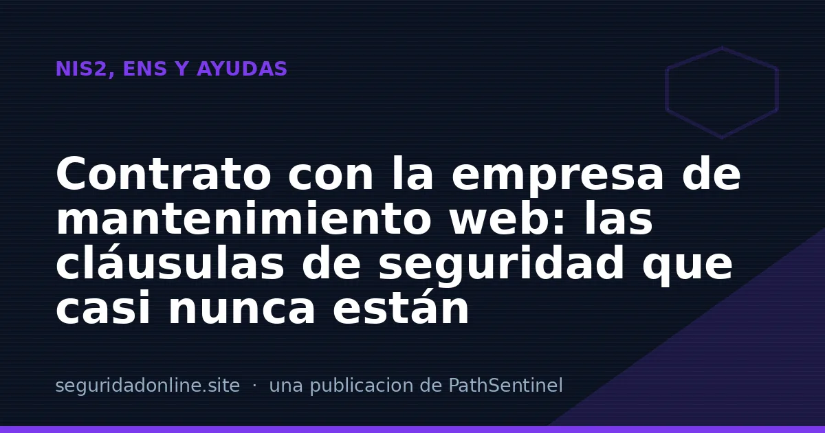 Contrato con la empresa de mantenimiento web: las cláusulas de seguridad que casi nunca están