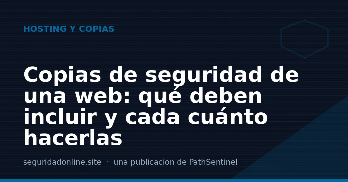 Copias de seguridad de una web: qué deben incluir y cada cuánto hacerlas