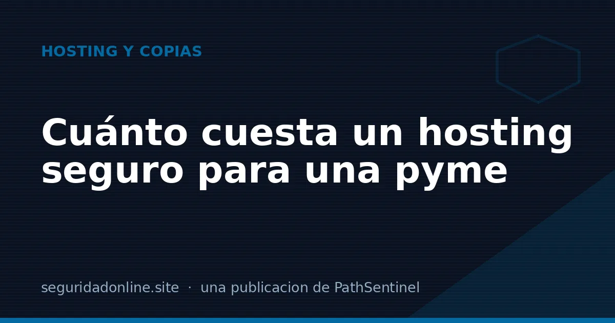 Cuánto cuesta un hosting seguro para una pyme (y qué estás pagando)