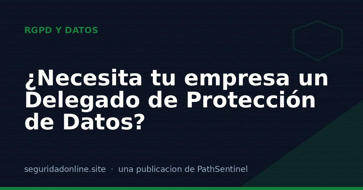 ¿Necesita mi empresa un Delegado de Protección de Datos?