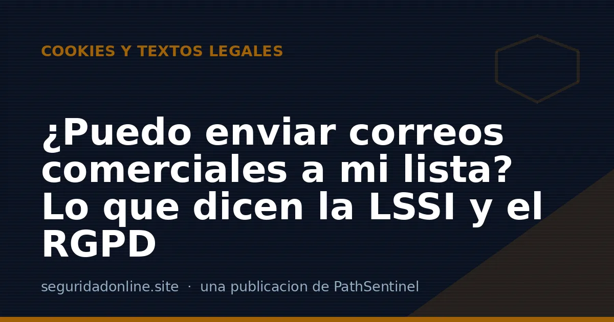 ¿Puedo enviar correos comerciales a mi lista? Lo que dicen la LSSI y el RGPD