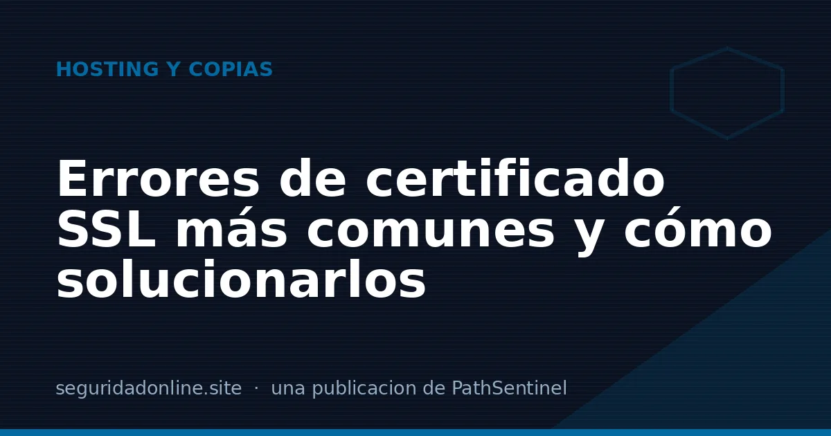 Errores de certificado SSL más comunes y cómo solucionarlos