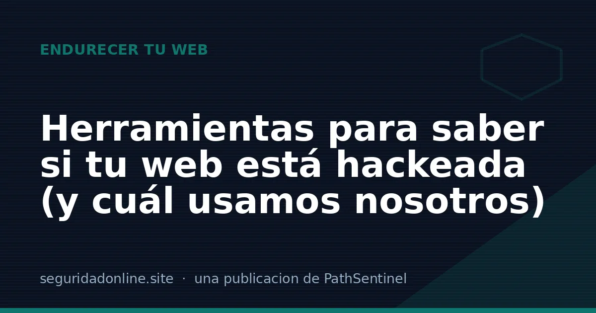 Herramientas para saber si tu web está hackeada (y cuál usamos nosotros)