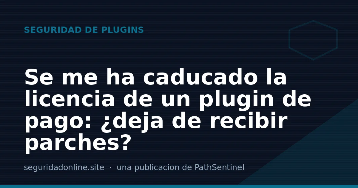 Se me ha caducado la licencia de un plugin de pago: ¿deja de recibir parches?