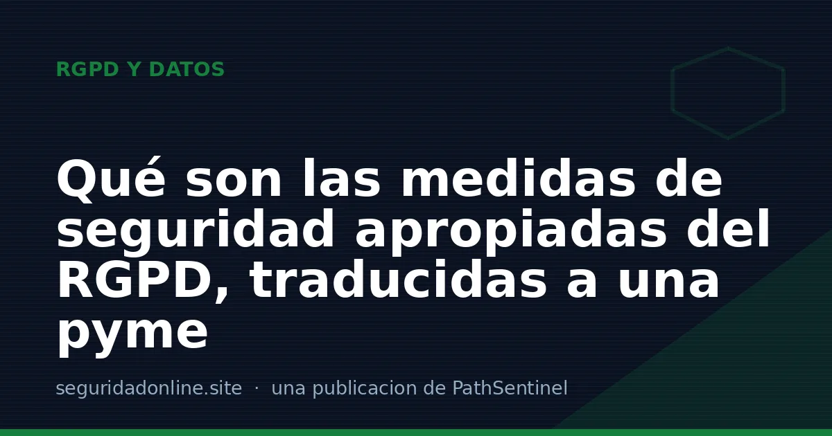 Qué son las medidas de seguridad apropiadas del RGPD, traducidas a una pyme