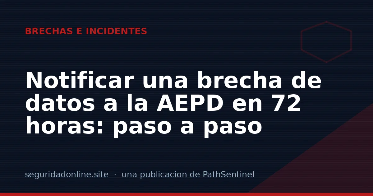 Notificar una brecha de datos a la AEPD en 72 horas: paso a paso