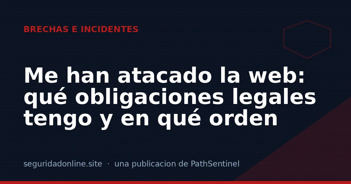 Me han atacado la web: qué obligaciones legales tengo y en qué orden
