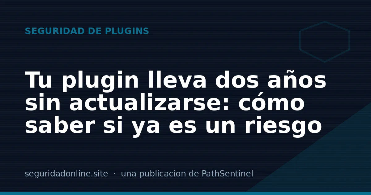 Tu plugin lleva dos años sin actualizarse: cómo saber si ya es un riesgo
