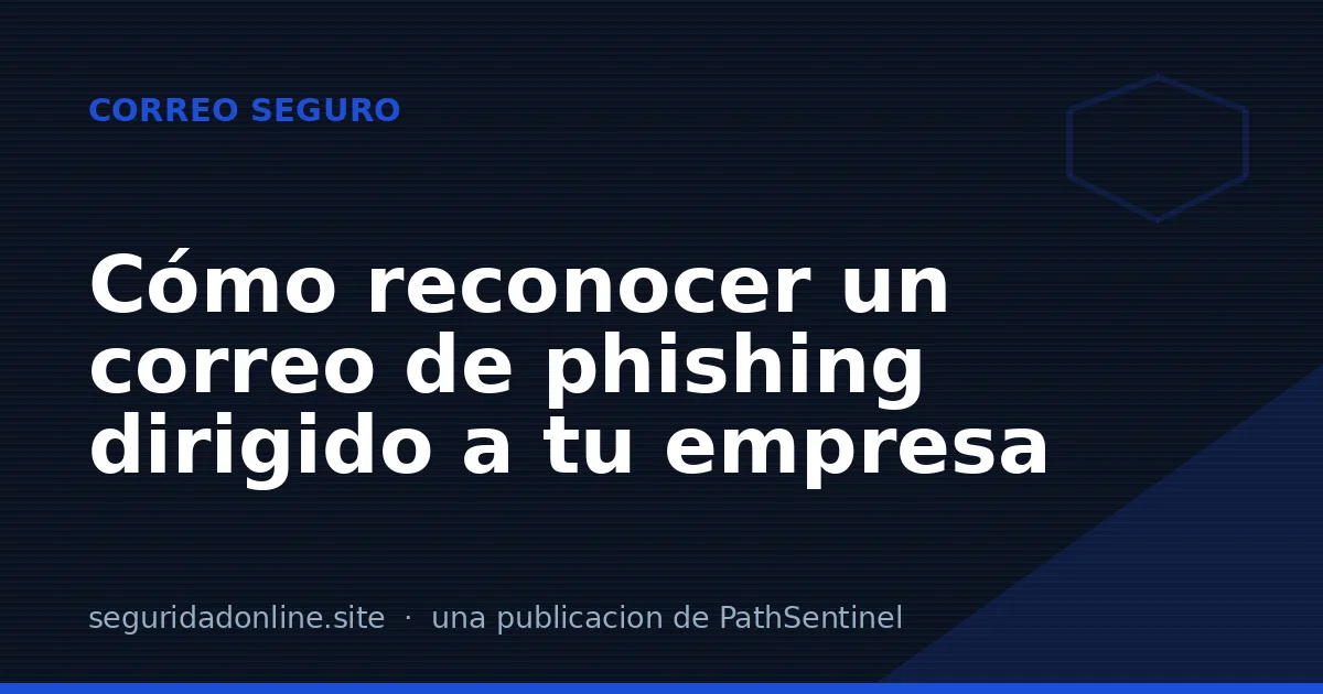 Cómo reconocer un correo de phishing dirigido a tu empresa
