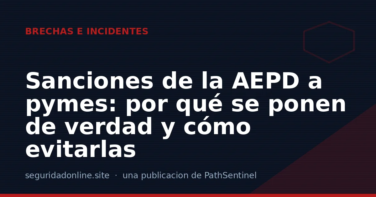 Sanciones de la AEPD a pymes: por qué se ponen de verdad y cómo evitarlas