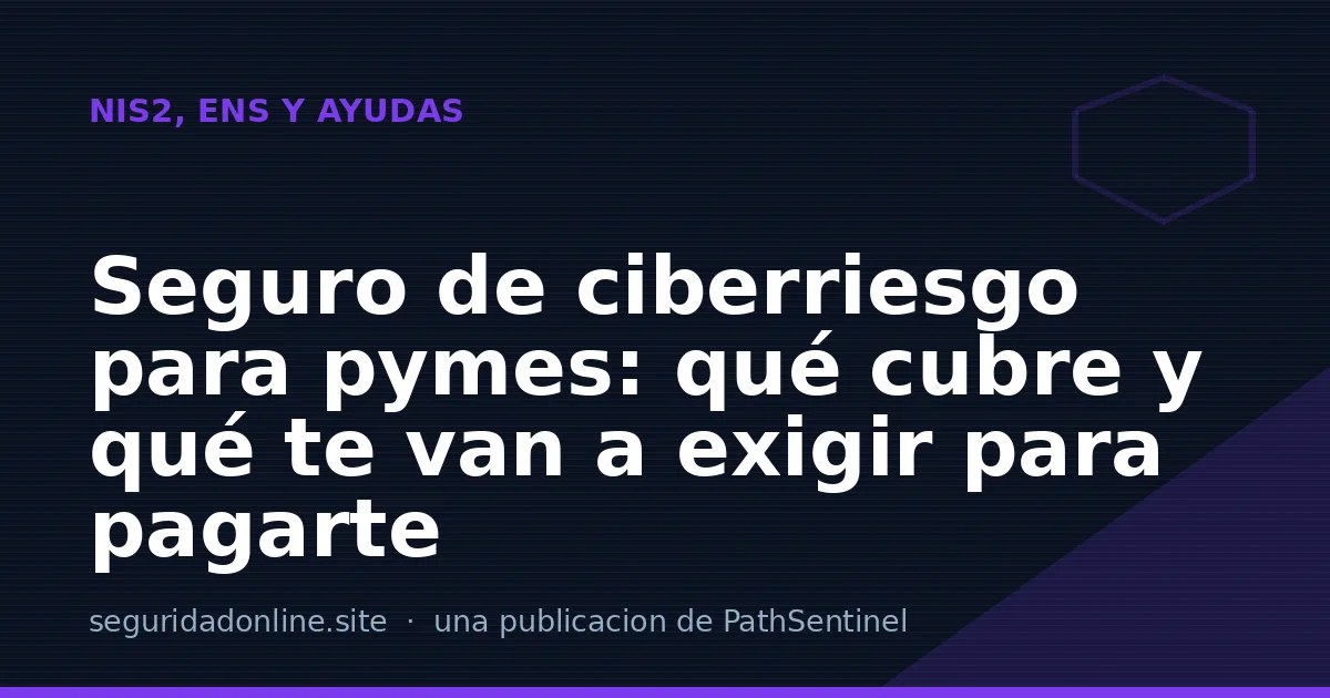 Seguro de ciberriesgo para pymes: qué cubre y qué te van a exigir para pagarte