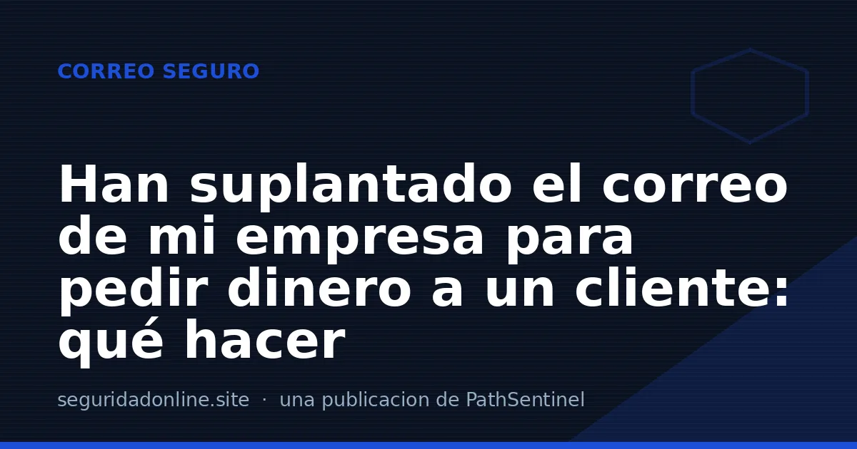 Han suplantado el correo de mi empresa para pedir dinero a un cliente: qué hacer