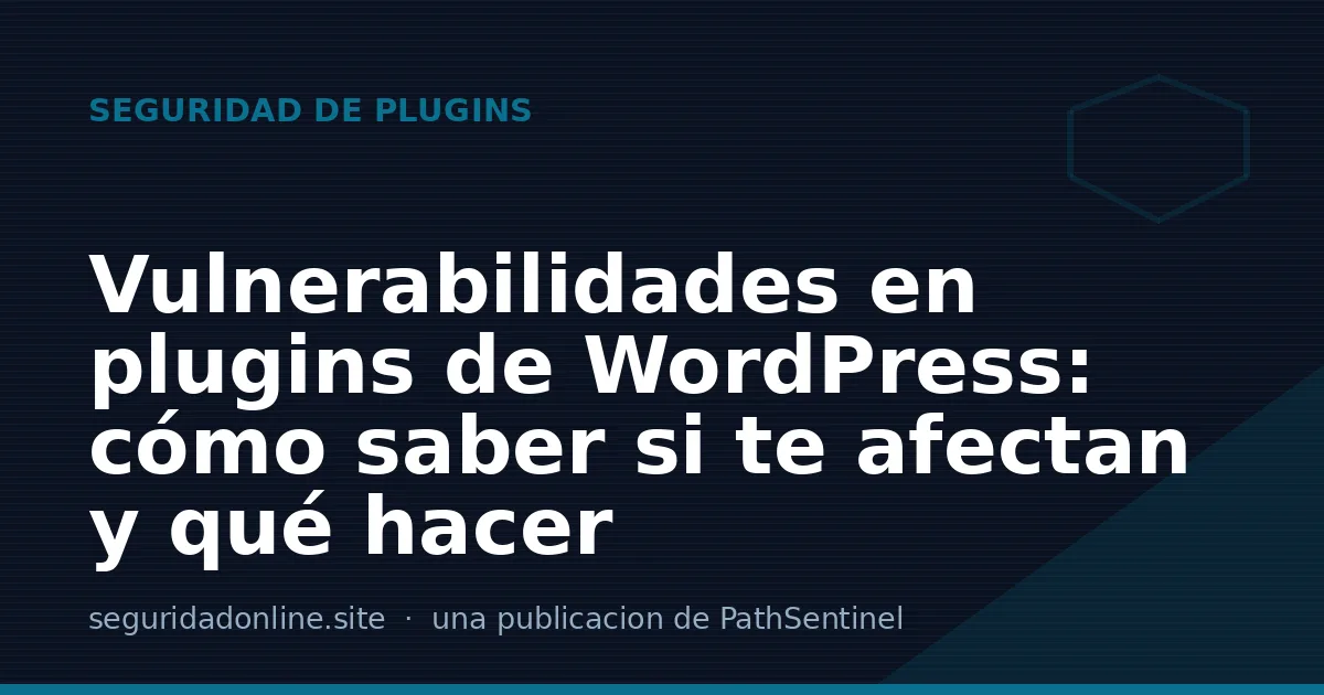 Vulnerabilidades en plugins de WordPress: cómo saber si te afectan y qué hacer