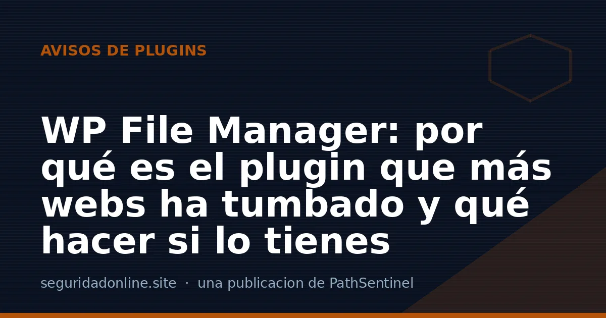 WP File Manager: por qué es el plugin que más webs ha tumbado y qué hacer si lo tienes